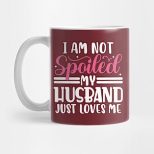 I Am Not Spoiled My Husband Just Loves Me Mug